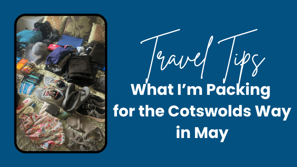 Flat lay of hiking gear and travel essentials spread across a bed beside the text “Travel Tips What I’m Packing for the Cotswolds Way in May.” Shoes, clothing, toiletries, scarves, and first aid supplies are arranged for a long distance walking trip in England.
